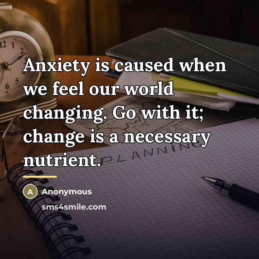 “Anxiety is caused when we feel our world changing. Go…” quote by Anonymous