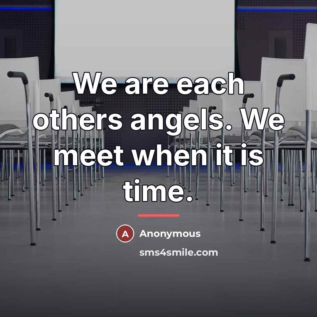 “We are each others angels. We meet when it is…” quote by Anonymous