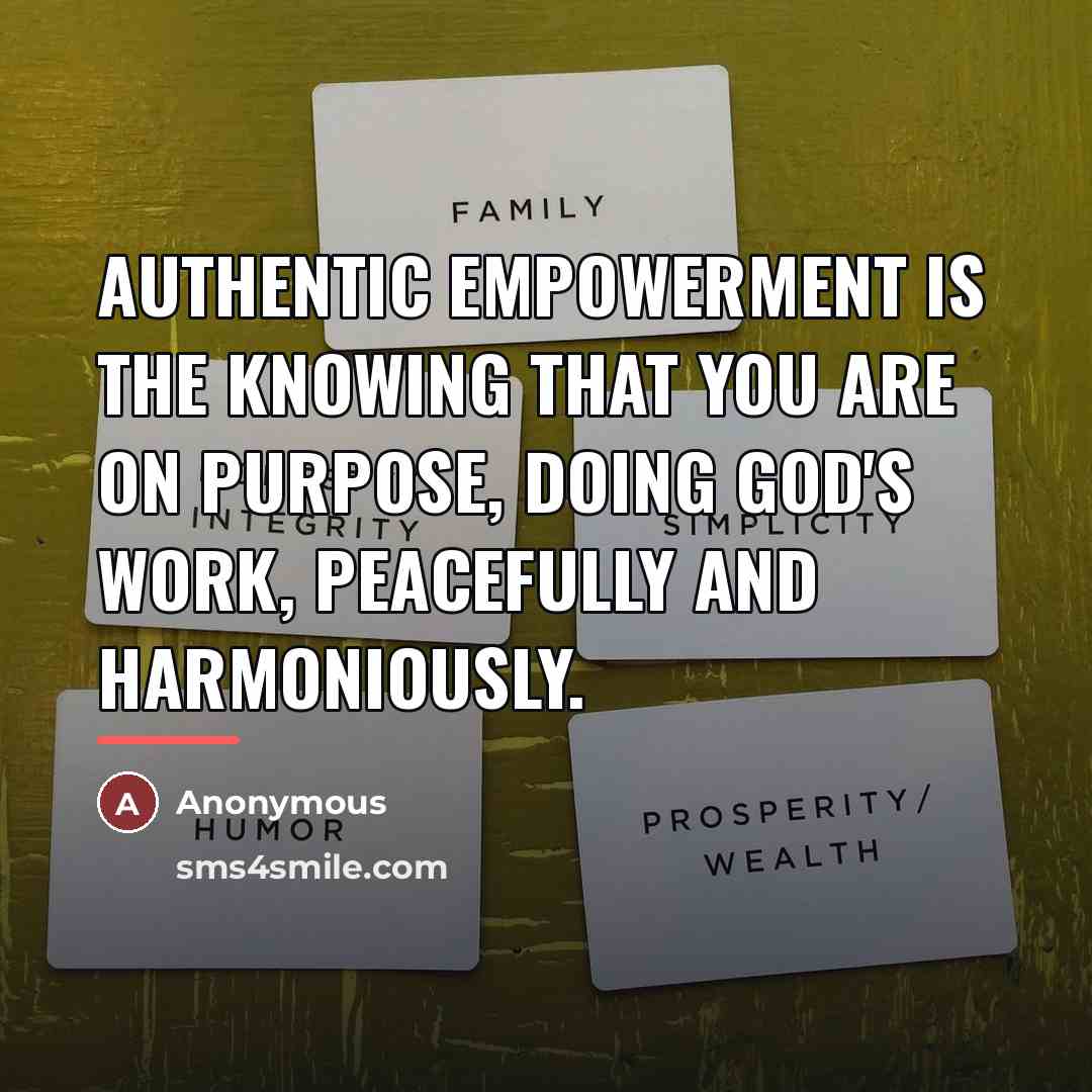“Authentic empowerment is the knowing that you are on purpose,…” quote by Anonymous