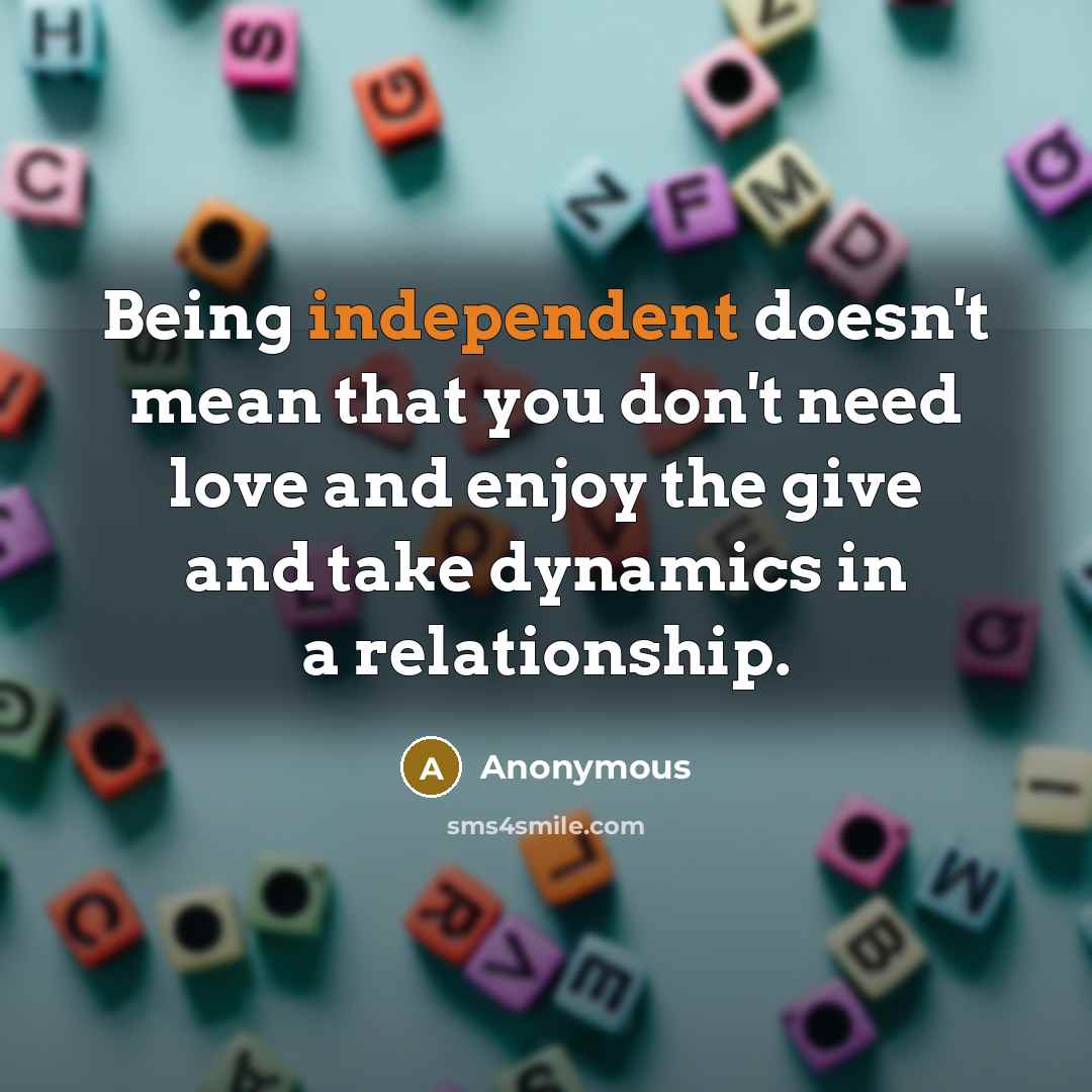 “Being independent doesn't mean that you don't need love and…” quote by Anonymous