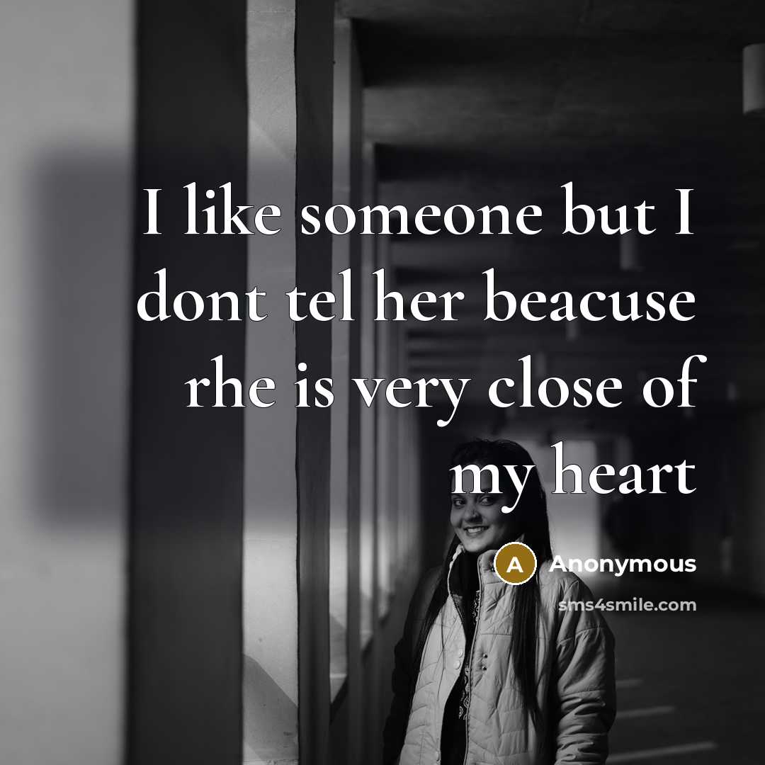 “I like someone but I dont tel her beacuse rhe is very close of my heart” quote by Anonymous