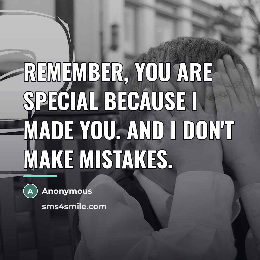 “Remember, you are special because I made you. And I…” quote by Anonymous