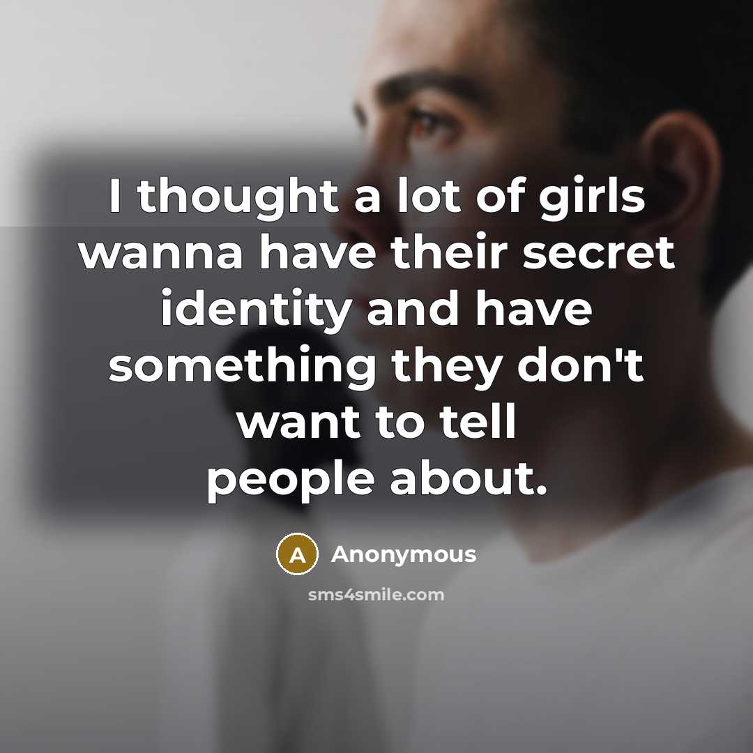 “I thought a lot of girls wanna have their secret…” quote by Anonymous