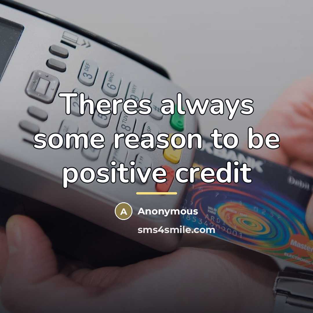 “Theres always some reason to be positive credit…” quote by Anonymous