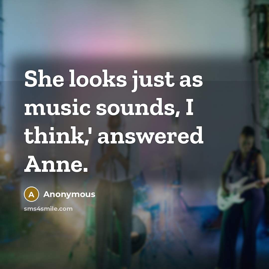 “She looks just as music sounds, I think,' answered Anne.…” quote by Anonymous