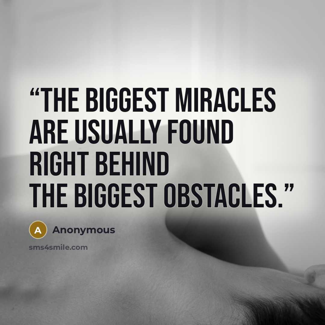 “The biggest miracles are usually found right behind the biggest obstacles.” quote by Anonymous
