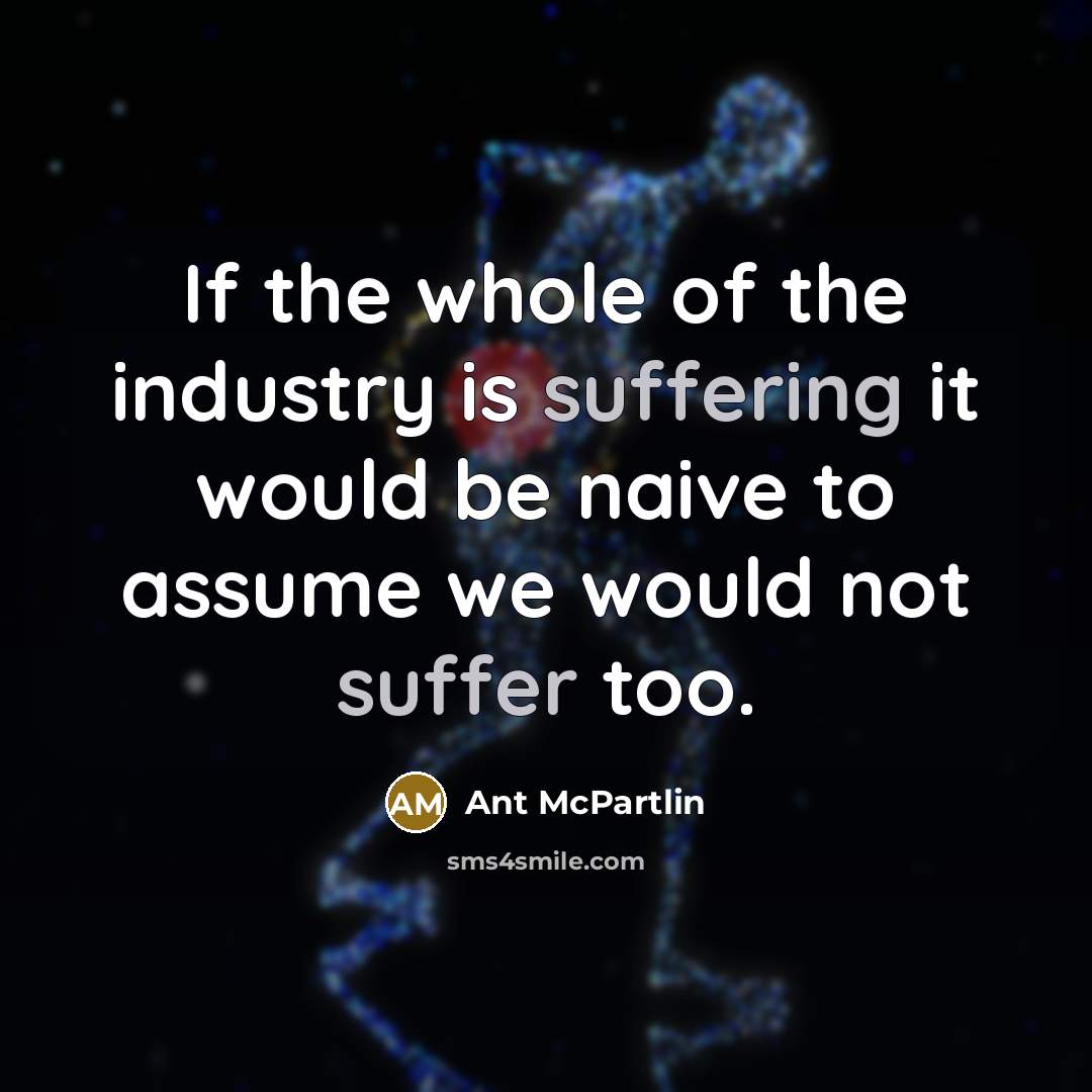 “If the whole of the industry is suffering it would…” quote by Ant McPartlin