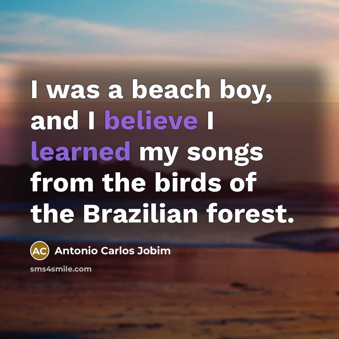 “I was a beach boy, and I believe I learned…” quote by Antonio Carlos Jobim