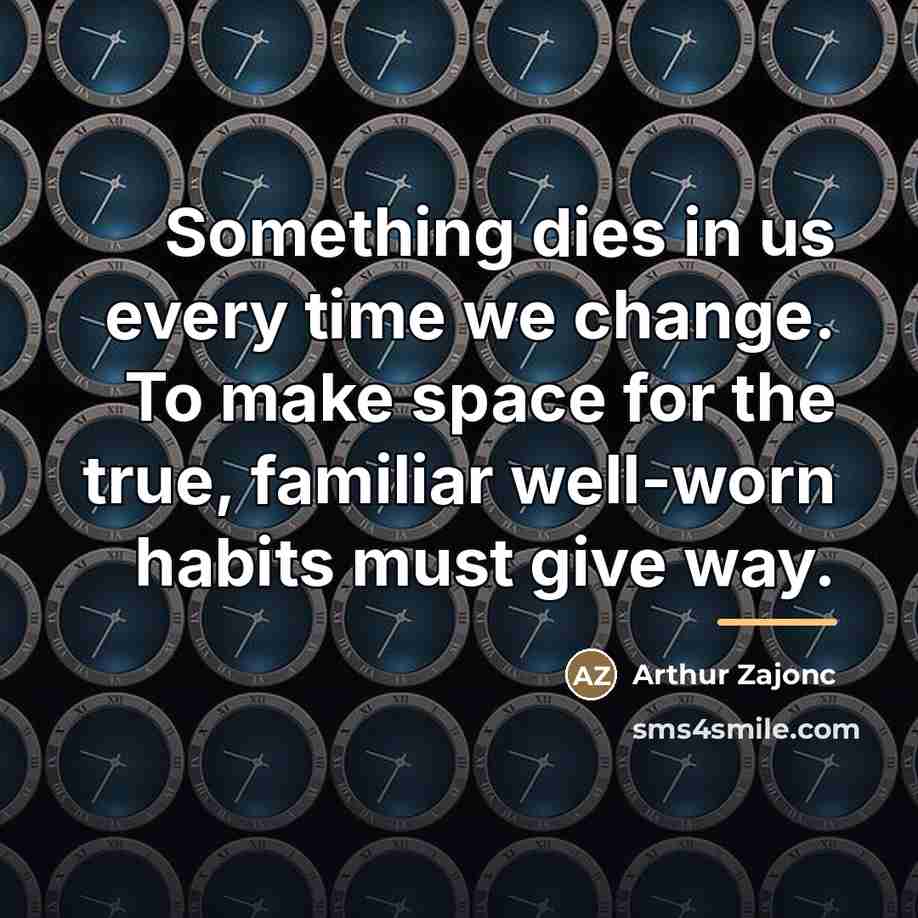 “Something dies in us every time we change. To make…” quote by Arthur Zajonc
