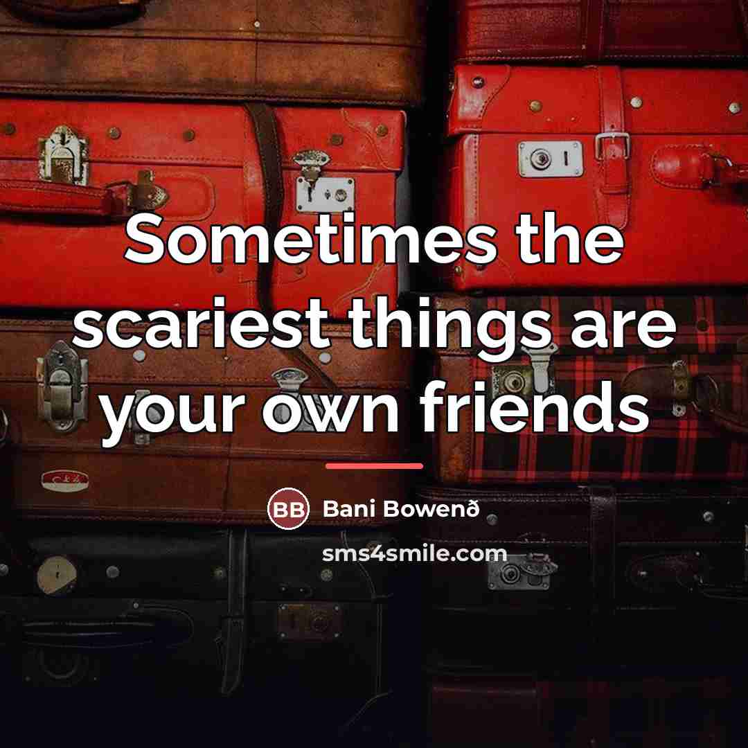 “Sometimes the scariest things are your own friends…” quote by Bani Bowenð
