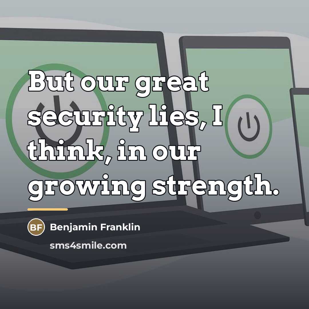 “But our great security lies, I think, in our growing…” quote by Benjamin Franklin