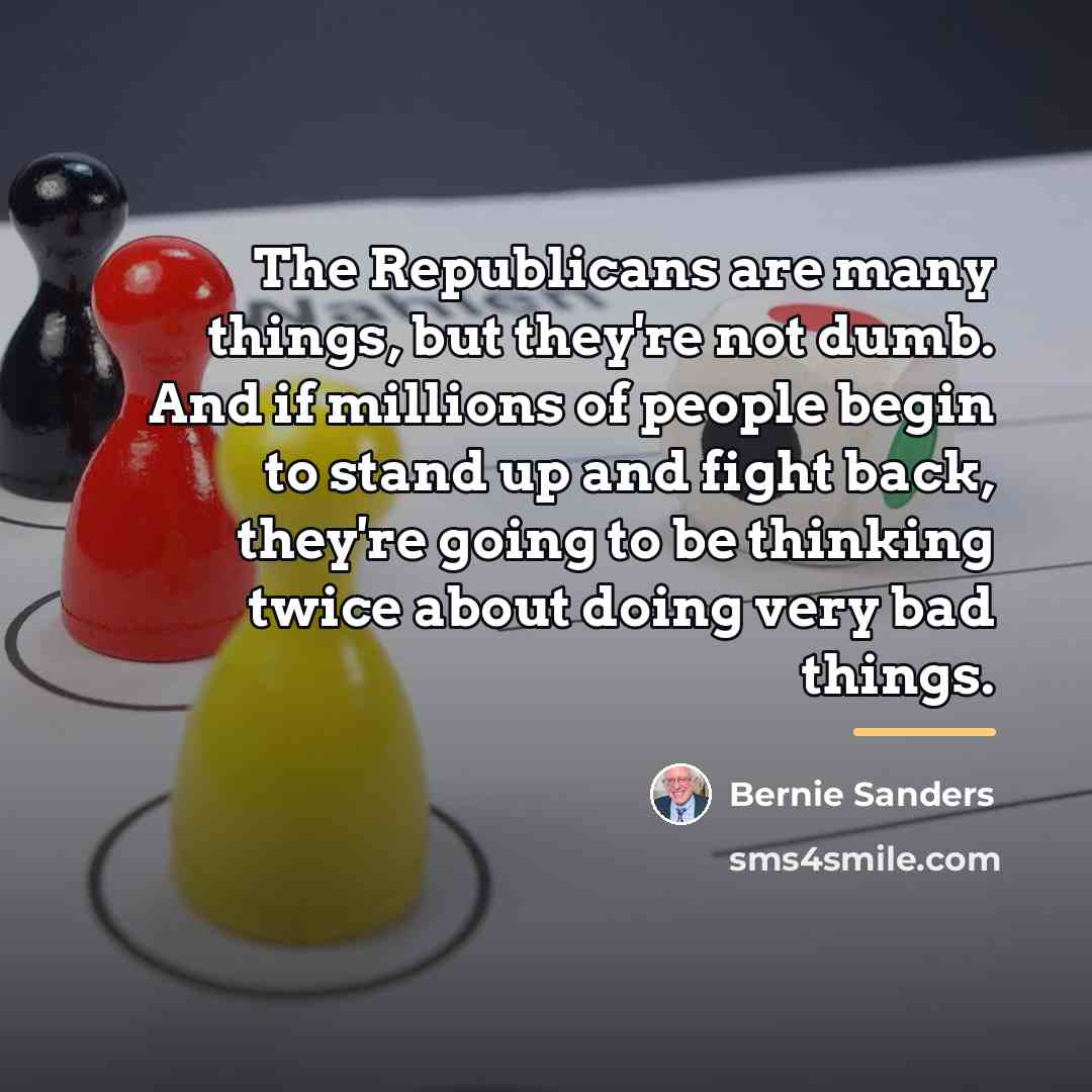 “The Republicans are many things, but they're not dumb. And…” quote by Bernie Sanders