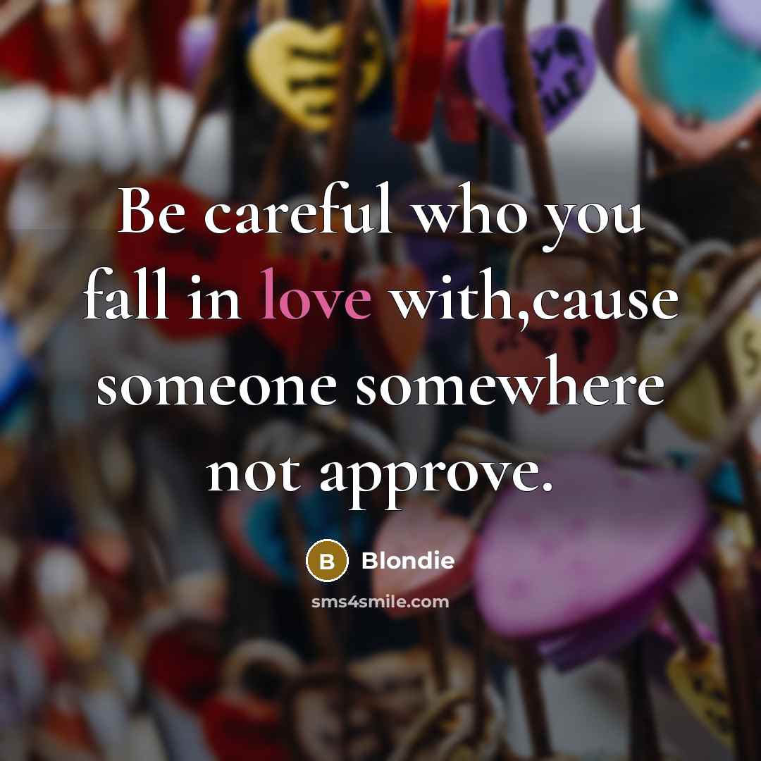 “Be careful who you fall in love with,cause someone somewhere…” quote by Blondie
