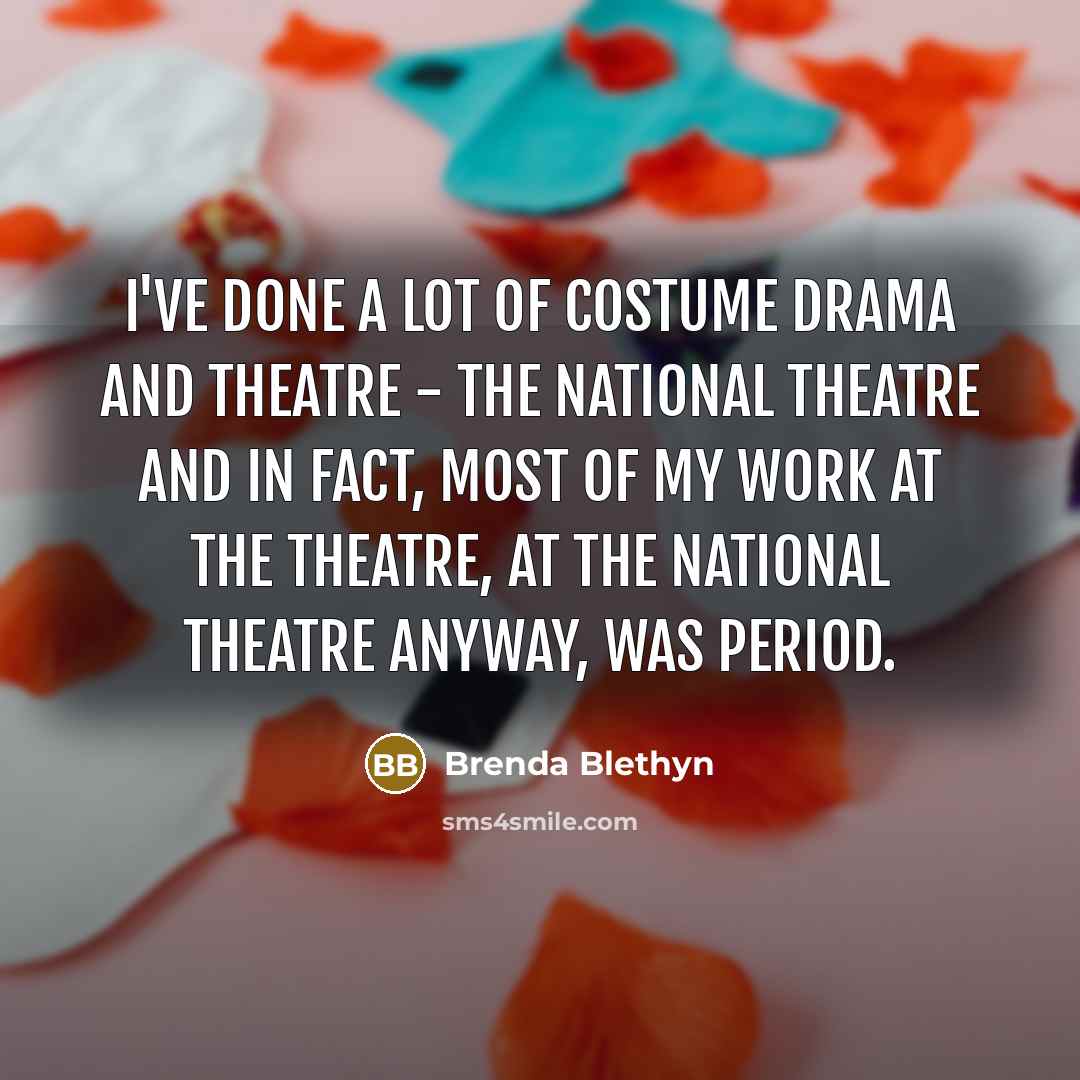“I've done a lot of costume drama and theatre -…” quote by Brenda Blethyn