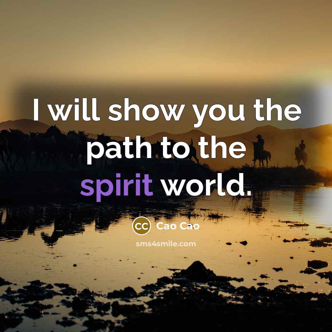 “I will show you the path to the spirit world.…” quote by Cao Cao