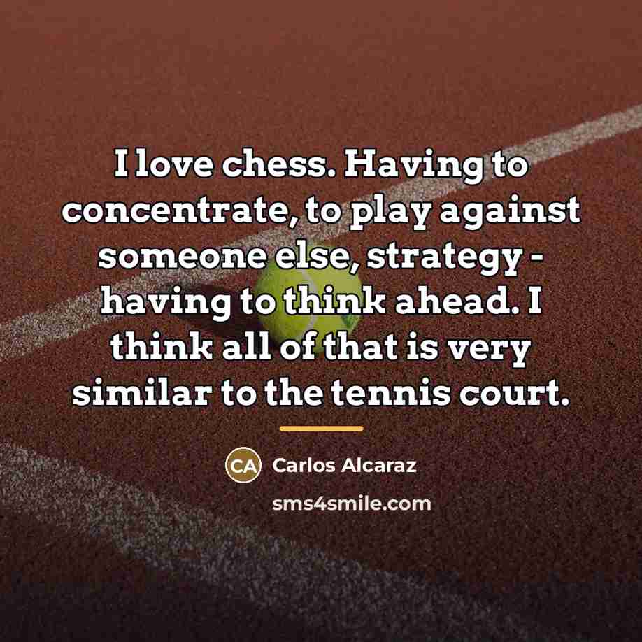 “I love chess. Having to concentrate, to play against someone…” quote by Carlos Alcaraz
