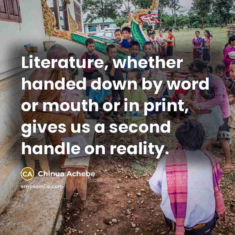“Literature, whether handed down by word or mouth or in…” quote by Chinua Achebe