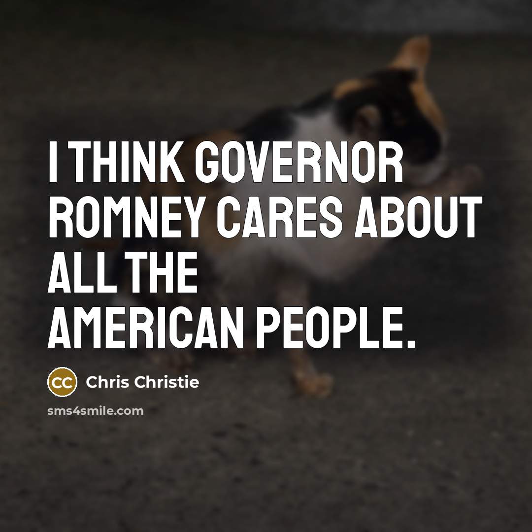 “I think Governor Romney cares about all the American people.…” quote by Chris Christie