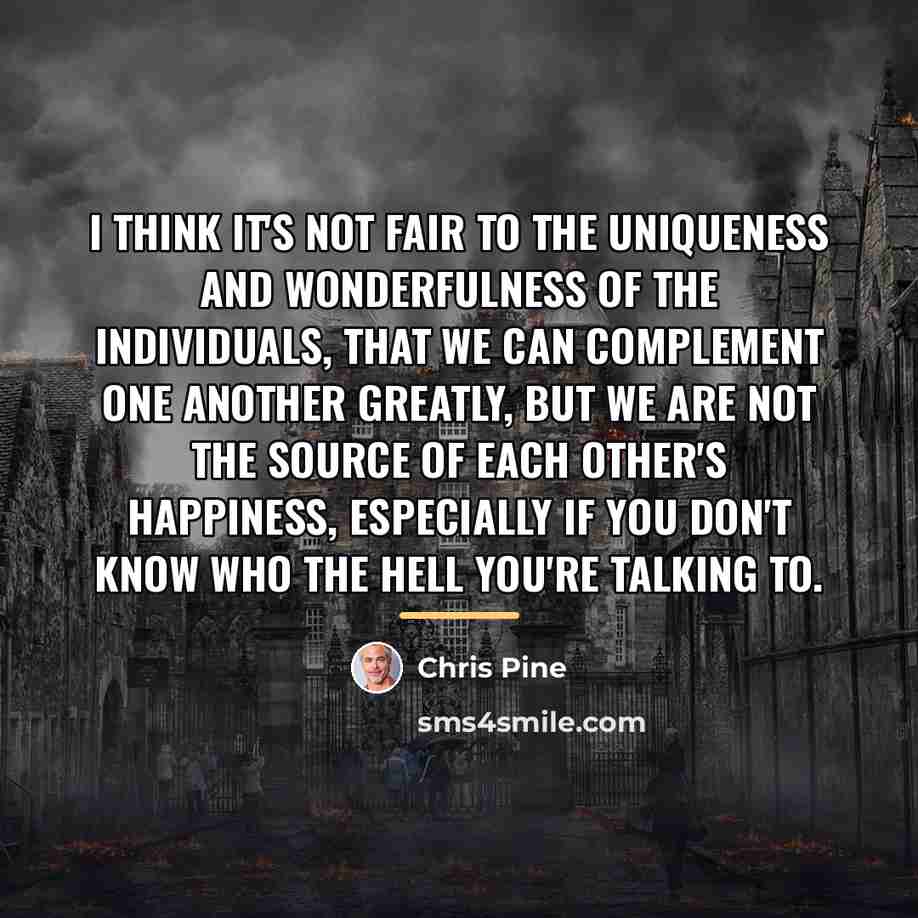“I think it's not fair to the uniqueness and wonderfulness…” quote by Chris Pine