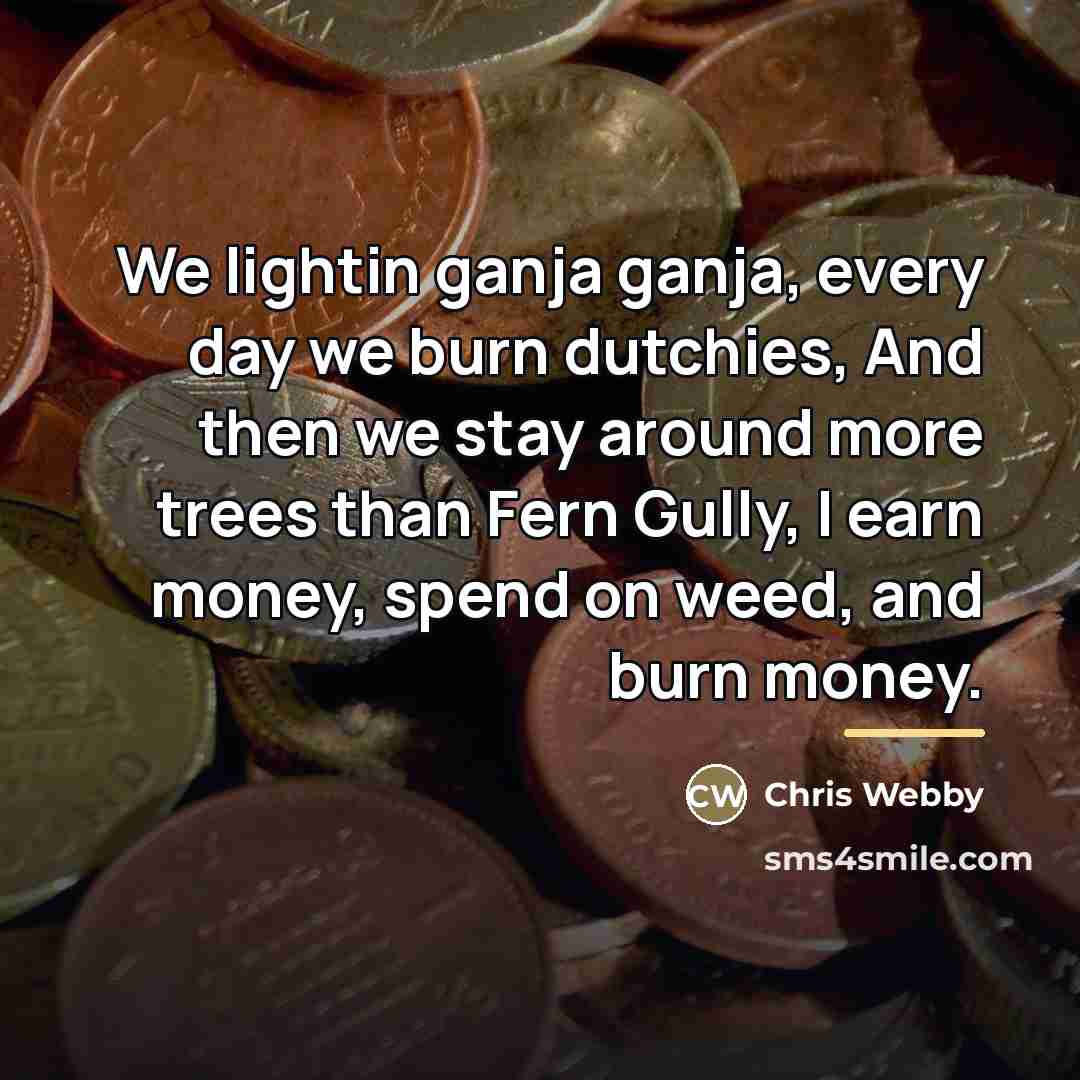 “We lightin ganja ganja, every day we burn dutchies, And…” quote by Chris Webby