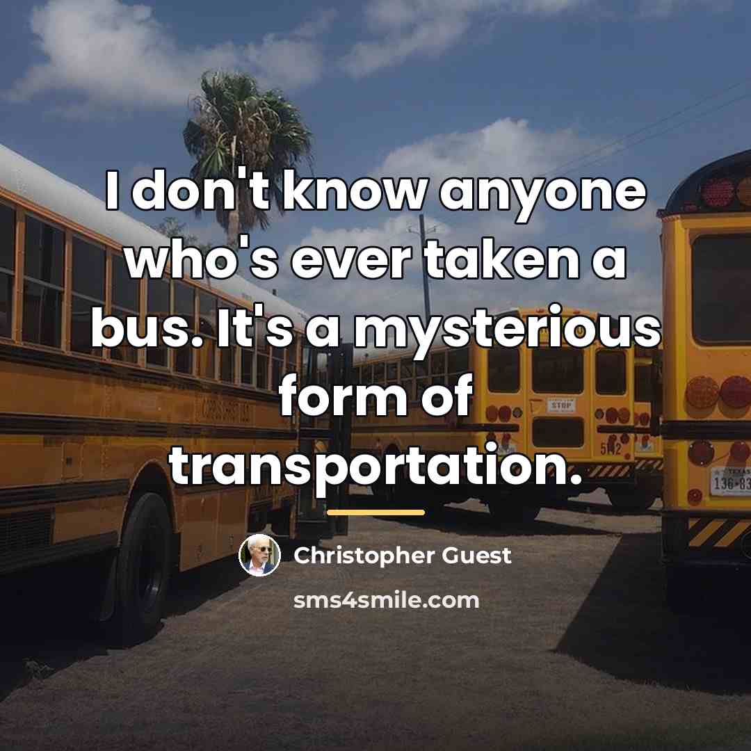 “I don't know anyone who's ever taken a bus. It's…” quote by Christopher Guest