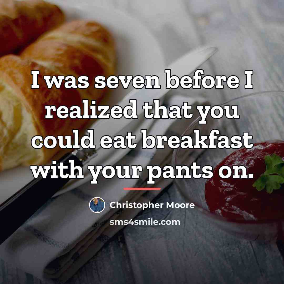 “I was seven before I realized that you could eat…” quote by Christopher Moore