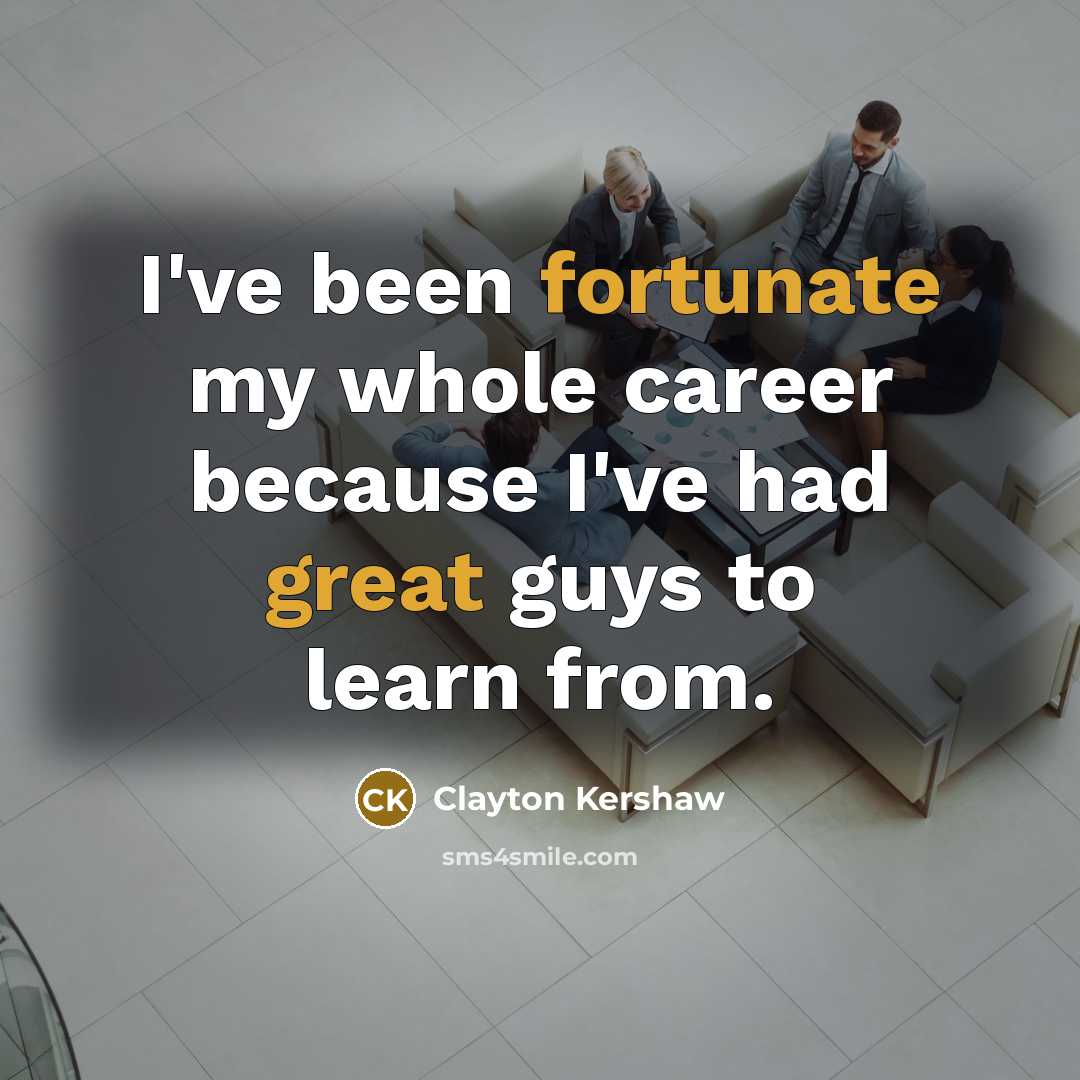 “I've been fortunate my whole career because I've had great…” quote by Clayton Kershaw