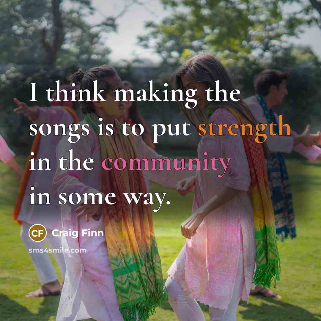 “I think making the songs is to put strength in…” quote by Craig Finn