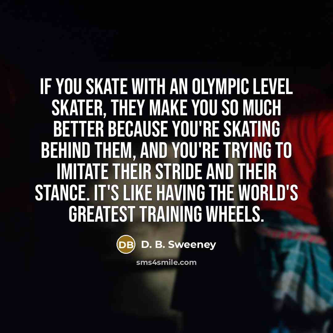 “If you skate with an Olympic level skater, they make…” quote by D. B. Sweeney