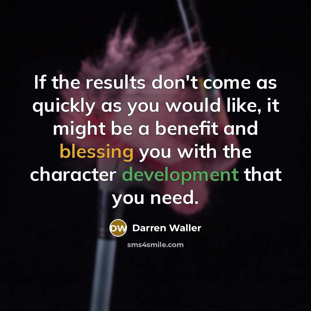 “If the results don't come as quickly as you would like, it might be a benefit and blessing you with the character development that you need.” quote by Darren Waller