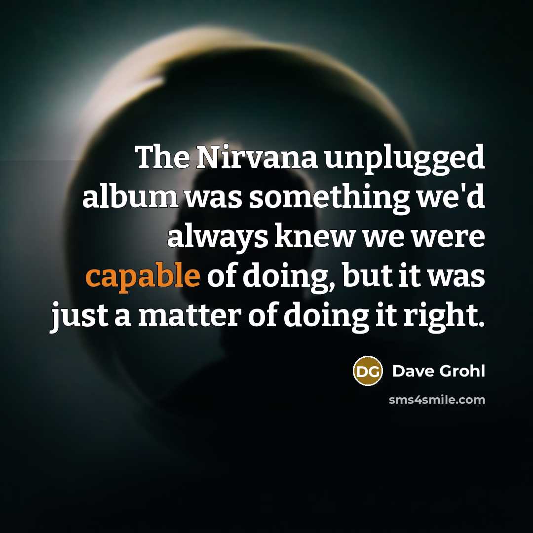 “The Nirvana unplugged album was something we'd always knew we…” quote by Dave Grohl