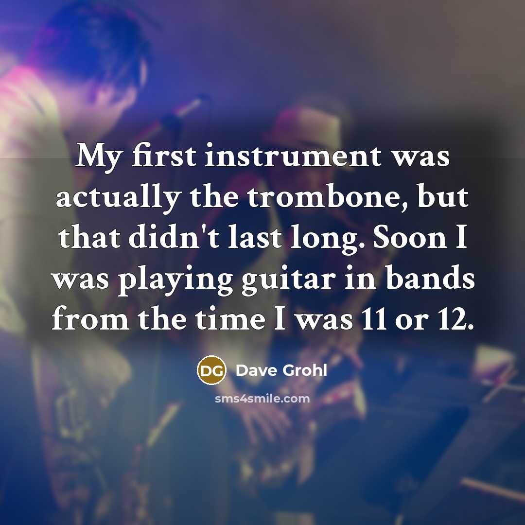 “My first instrument was actually the trombone, but that didn't…” quote by Dave Grohl