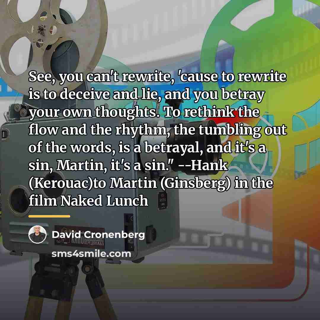 “See, you can't rewrite, 'cause to rewrite is to deceive…” quote by David Cronenberg