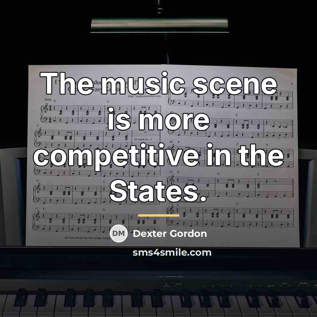 “The music scene is more competitive in the States.…” quote by Dexter Gordon