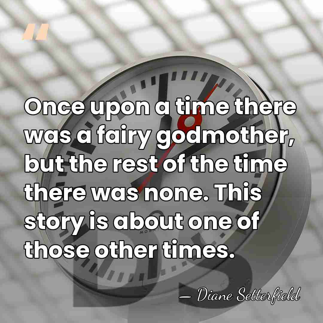 Once upon a time there was a fairy godmother, but the rest&hellip; - Diane Setterfield