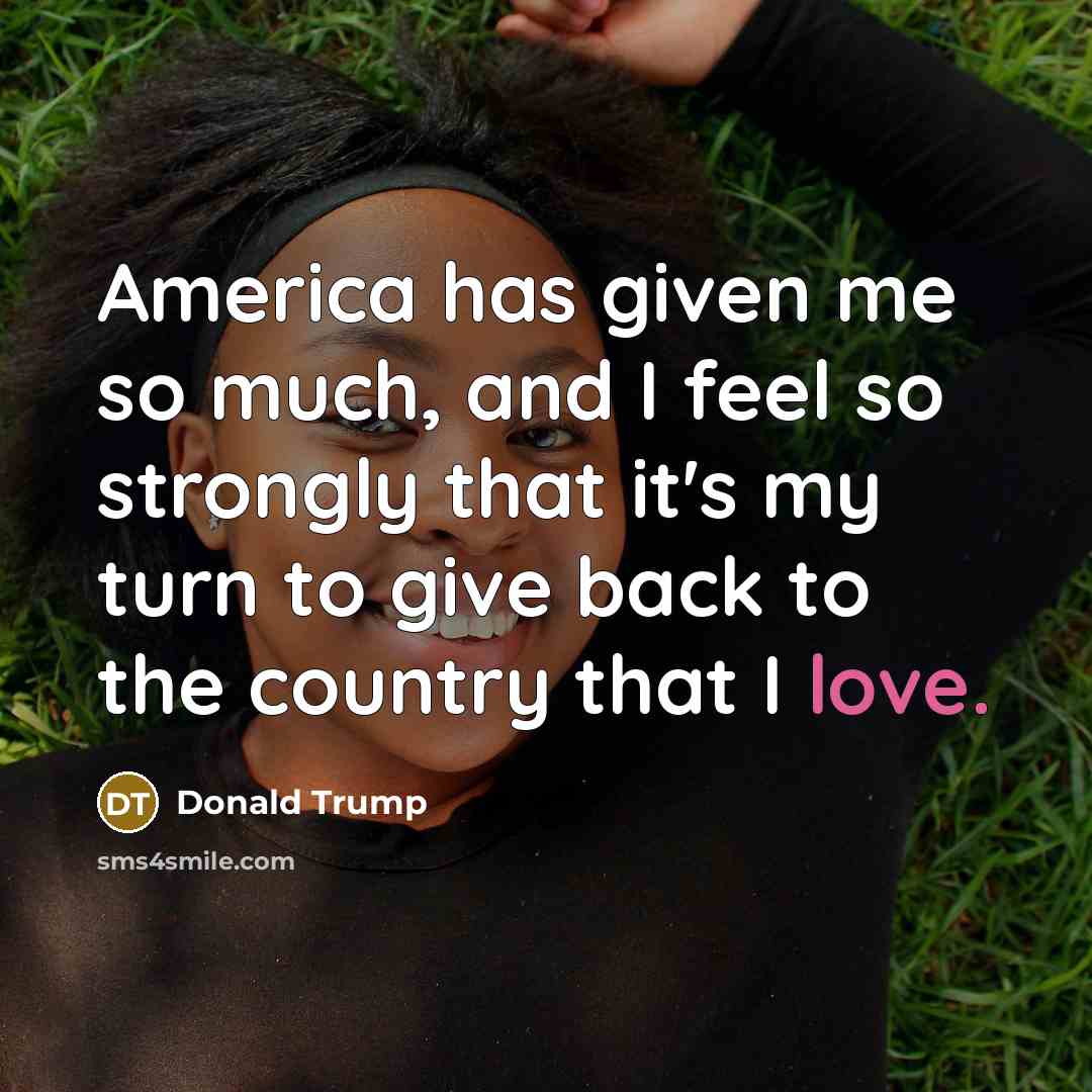 “America has given me so much, and I feel so…” quote by Donald Trump