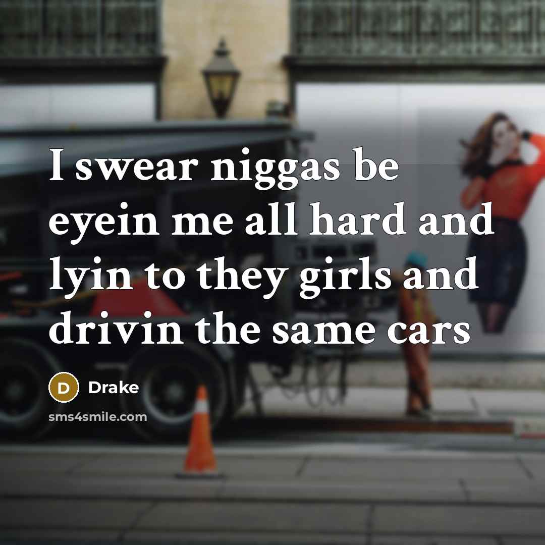 “I swear niggas be eyein me all hard and lyin…” quote by Drake