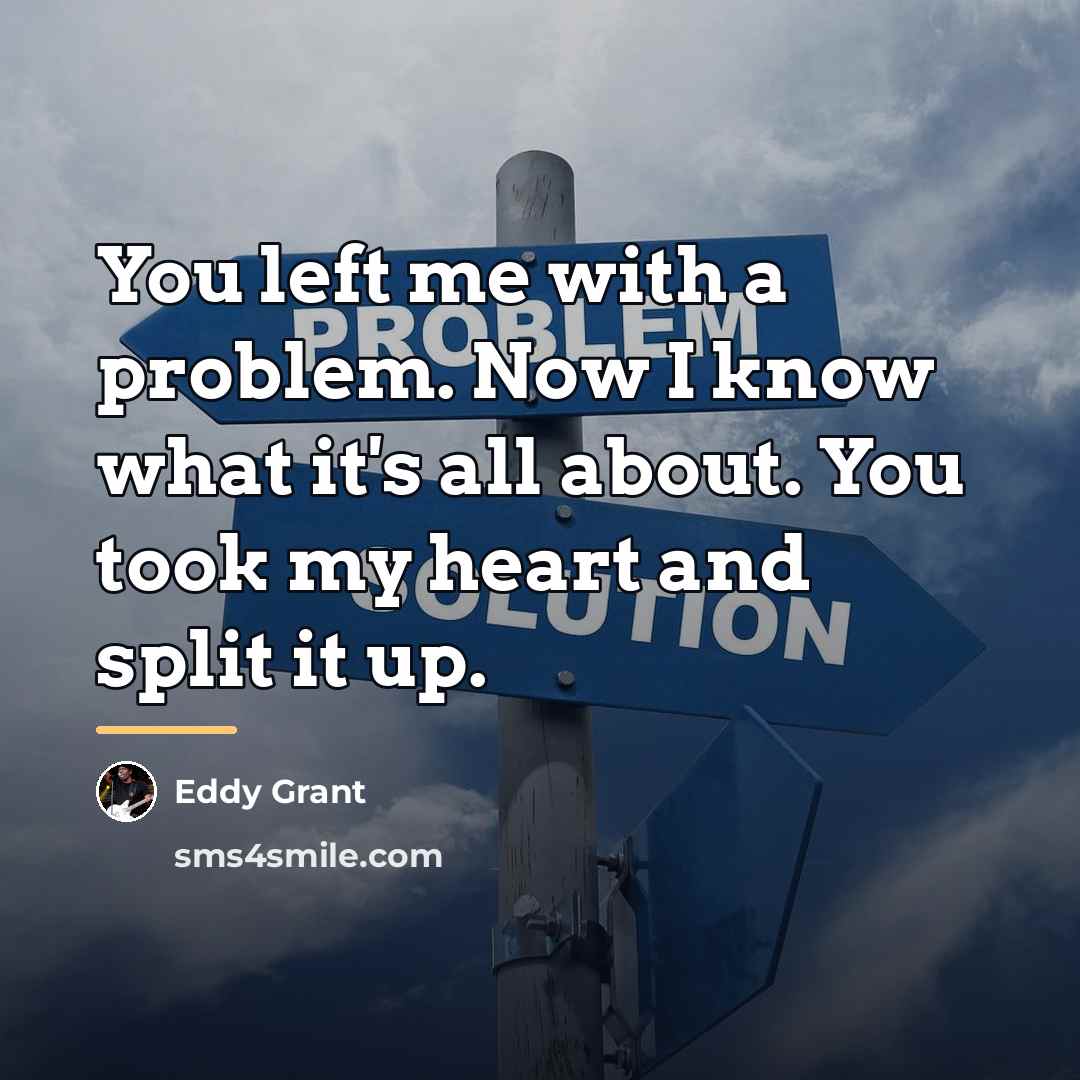 “You left me with a problem. Now I know what…” quote by Eddy Grant