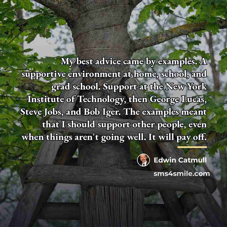 “My best advice came by examples. A supportive environment at…” quote by Edwin Catmull