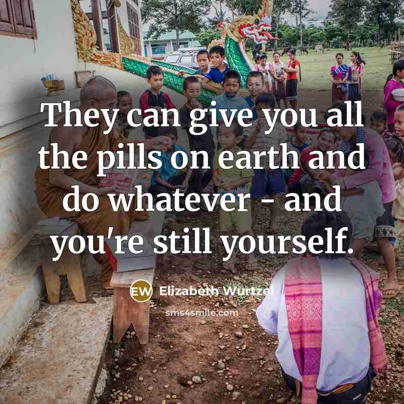 “They can give you all the pills on earth and…” quote by Elizabeth Wurtzel