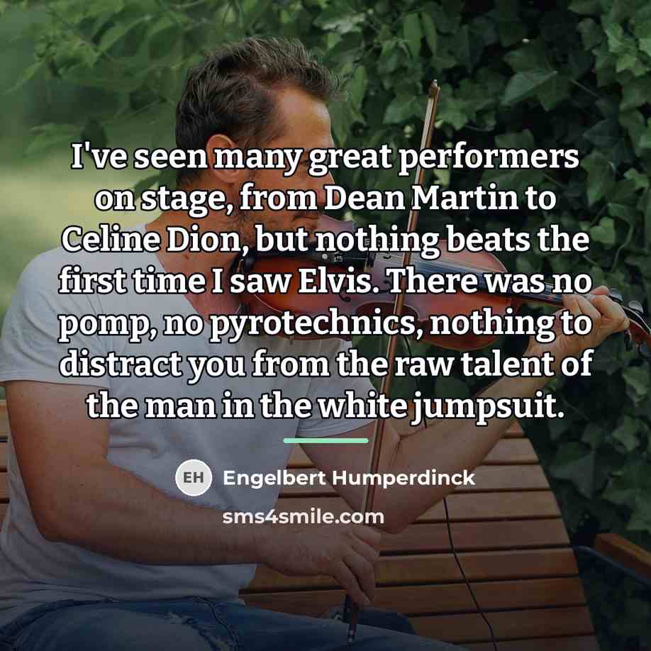 “I've seen many great performers on stage, from Dean Martin…” quote by Engelbert Humperdinck