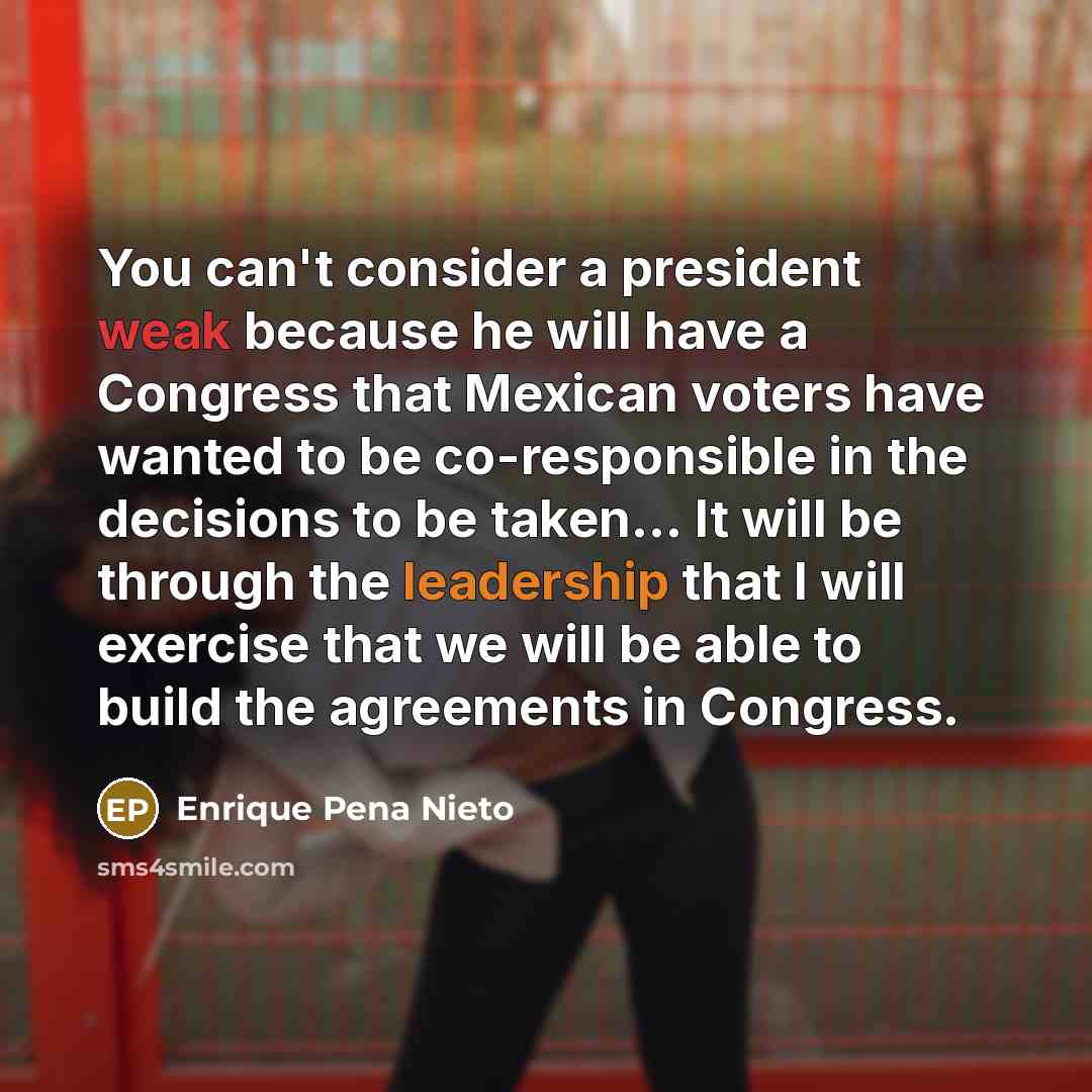 “You can't consider a president weak because he will have…” quote by Enrique Pena Nieto