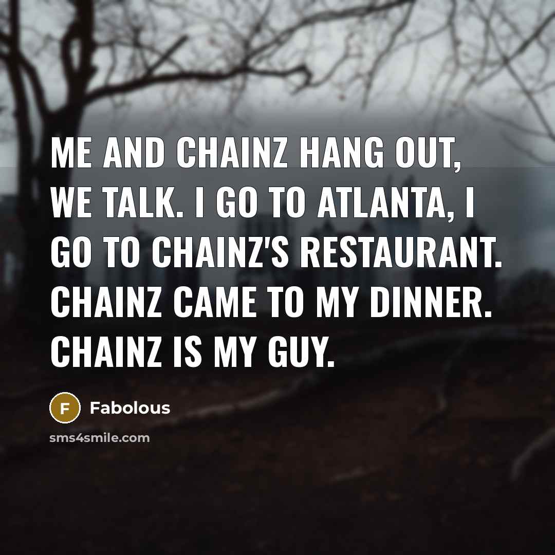 “Me and Chainz hang out, we talk. I go to…” quote by Fabolous