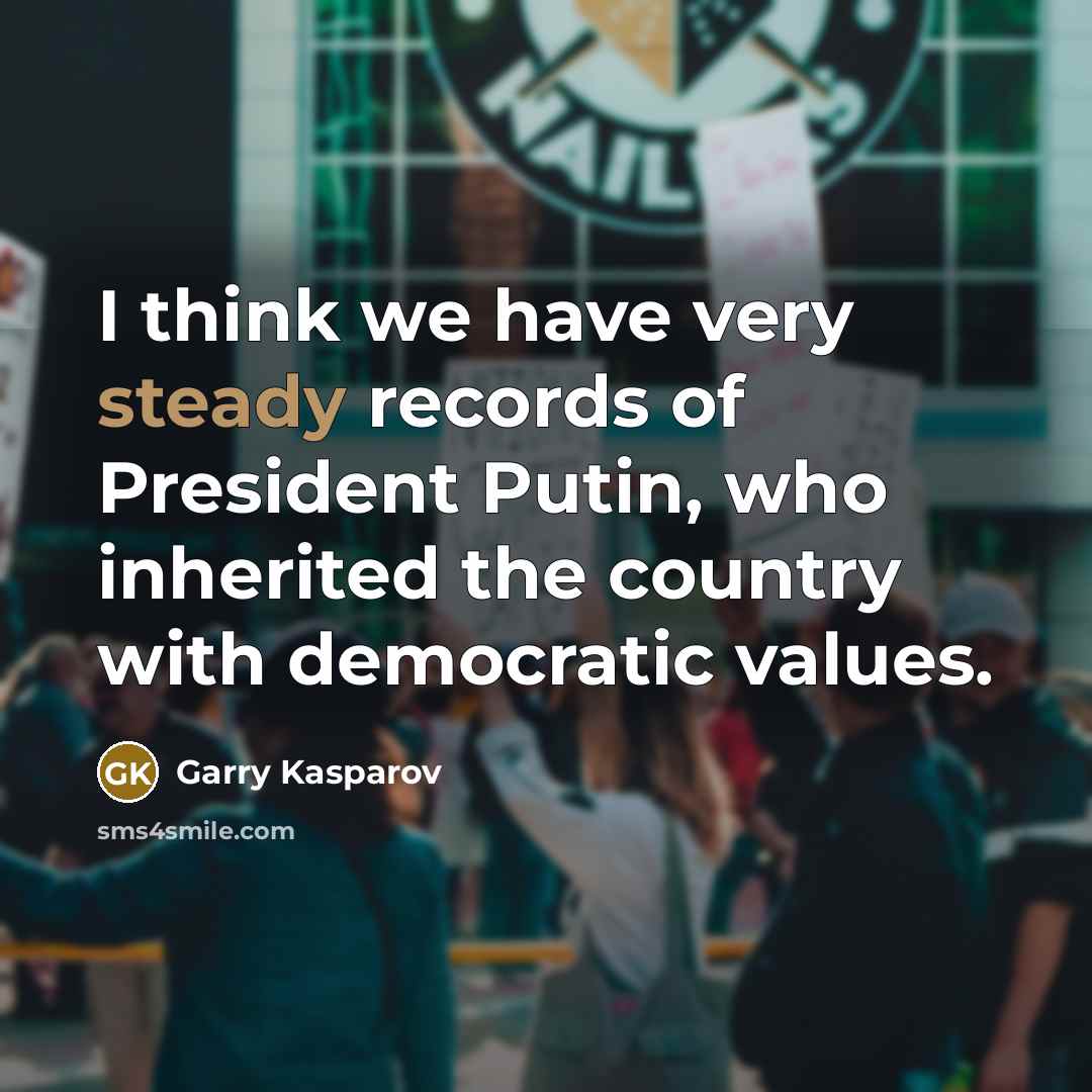 “I think we have very steady records of President Putin,…” quote by Garry Kasparov