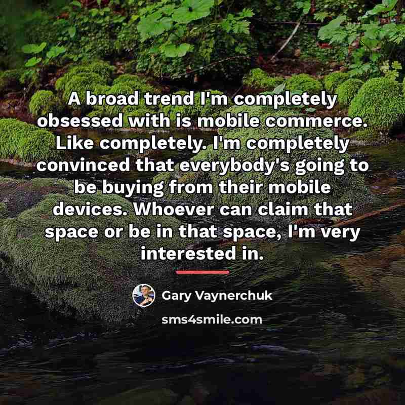 “A broad trend I'm completely obsessed with is mobile commerce.…” quote by Gary Vaynerchuk