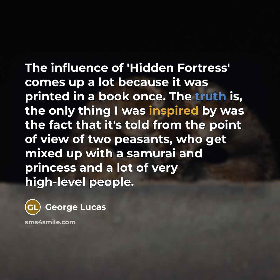 “The influence of 'Hidden Fortress' comes up a lot because…” quote by George Lucas