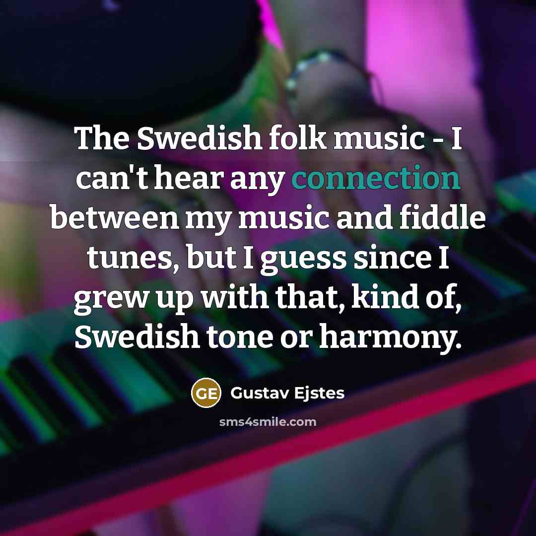 “The Swedish folk music - I can't hear any connection…” quote by Gustav Ejstes