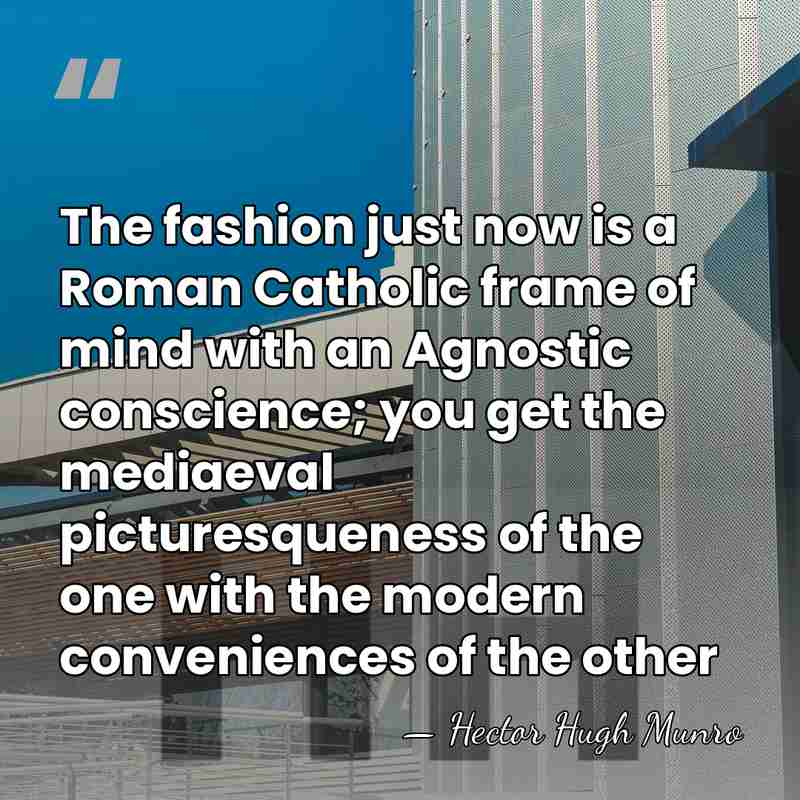 The fashion just now is a Roman Catholic frame of mind with&hellip; - Hector Hugh Munro