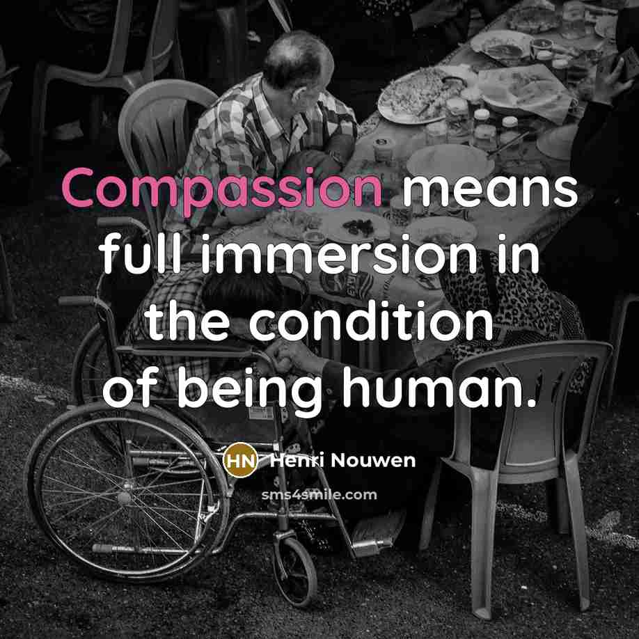 “Compassion means full immersion in the condition of being human.…” quote by Henri Nouwen