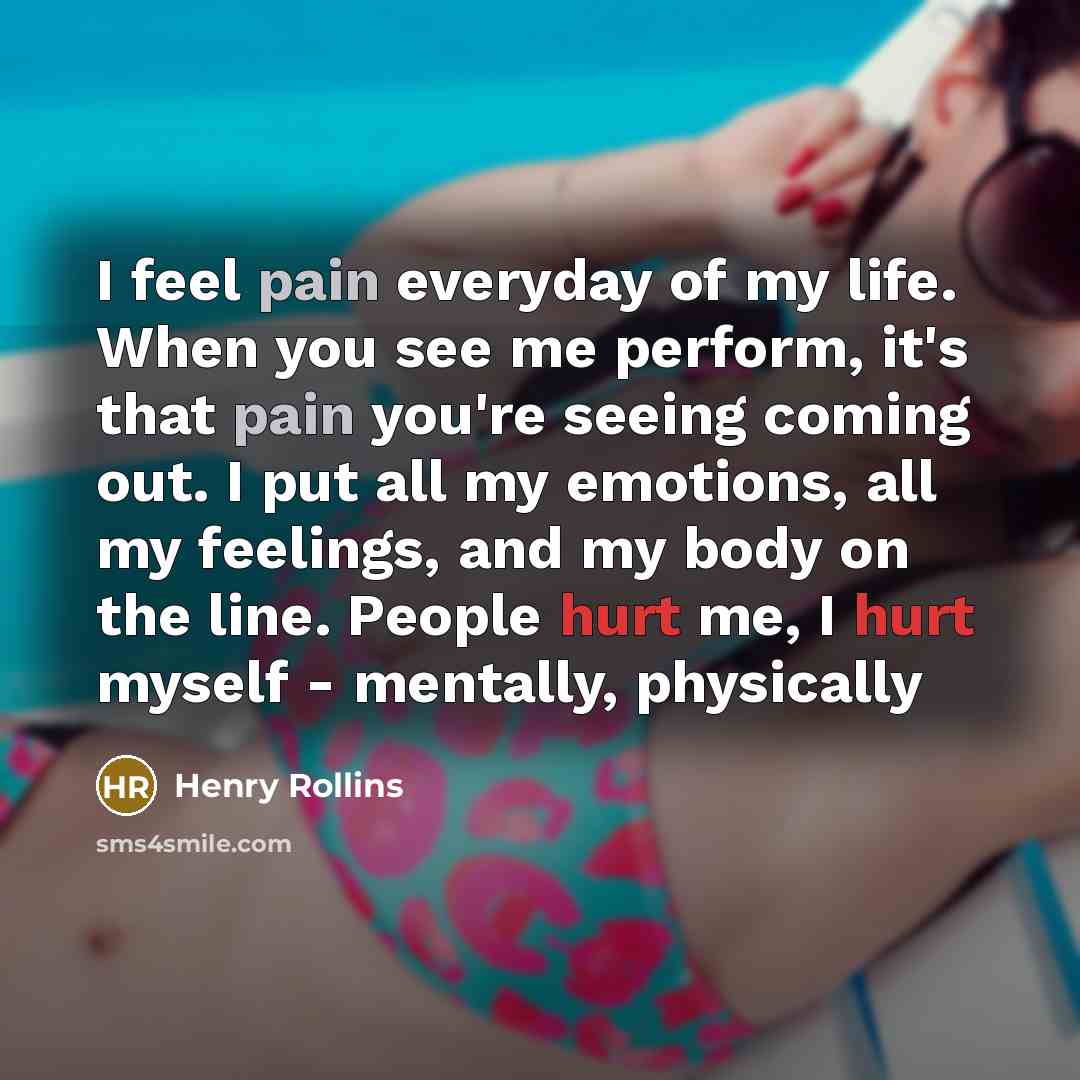 “I feel pain everyday of my life. When you see…” quote by Henry Rollins
